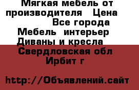 Мягкая мебель от производителя › Цена ­ 10 950 - Все города Мебель, интерьер » Диваны и кресла   . Свердловская обл.,Ирбит г.